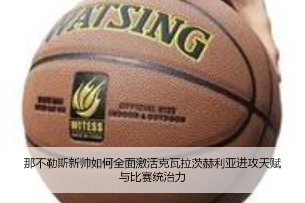 那不勒斯新帅如何全面激活克瓦拉茨赫利亚进攻天赋与比赛统治力