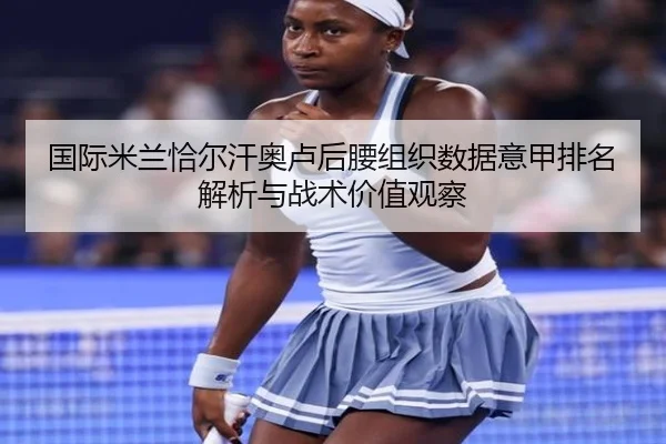 国际米兰恰尔汗奥卢后腰组织数据意甲排名解析与战术价值观察